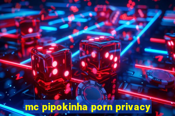 mc pipokinha porn privacy